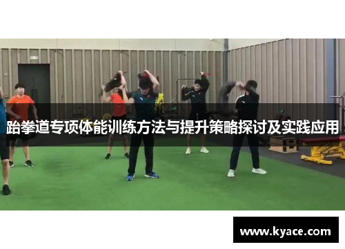 跆拳道专项体能训练方法与提升策略探讨及实践应用